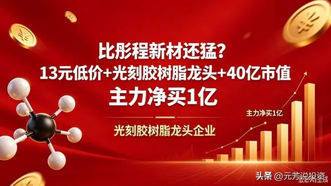 比彤程新材还猛？13元低价+光刻胶树脂龙头+40亿市值 主力净买1亿